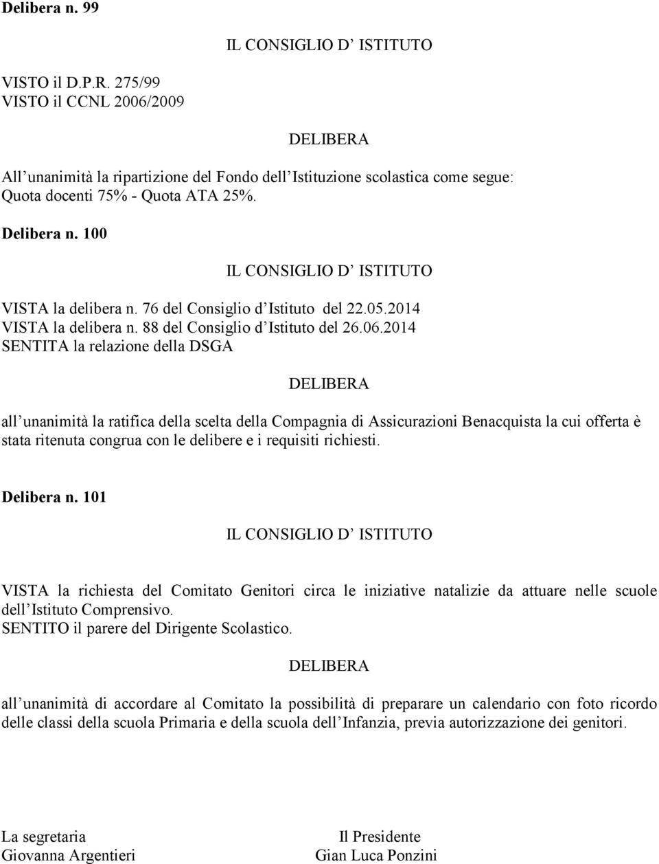 2014 SENTITA la relazione della DSGA all unanimità la ratifica della scelta della Compagnia di Assicurazioni Benacquista la cui offerta è stata ritenuta congrua con le delibere e i requisiti
