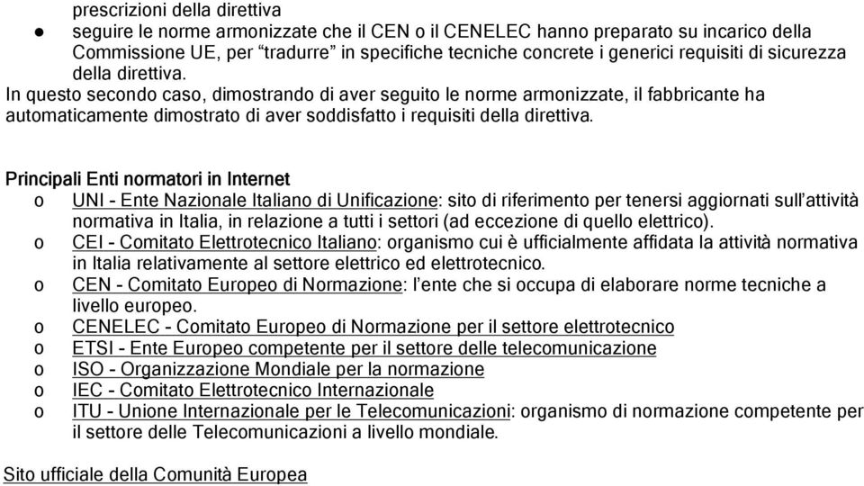 Principali Enti normatori in Internet o UNI - Ente Nazionale Italiano di Unificazione: sito di riferimento per tenersi aggiornati sull attività normativa in Italia, in relazione a tutti i settori (ad