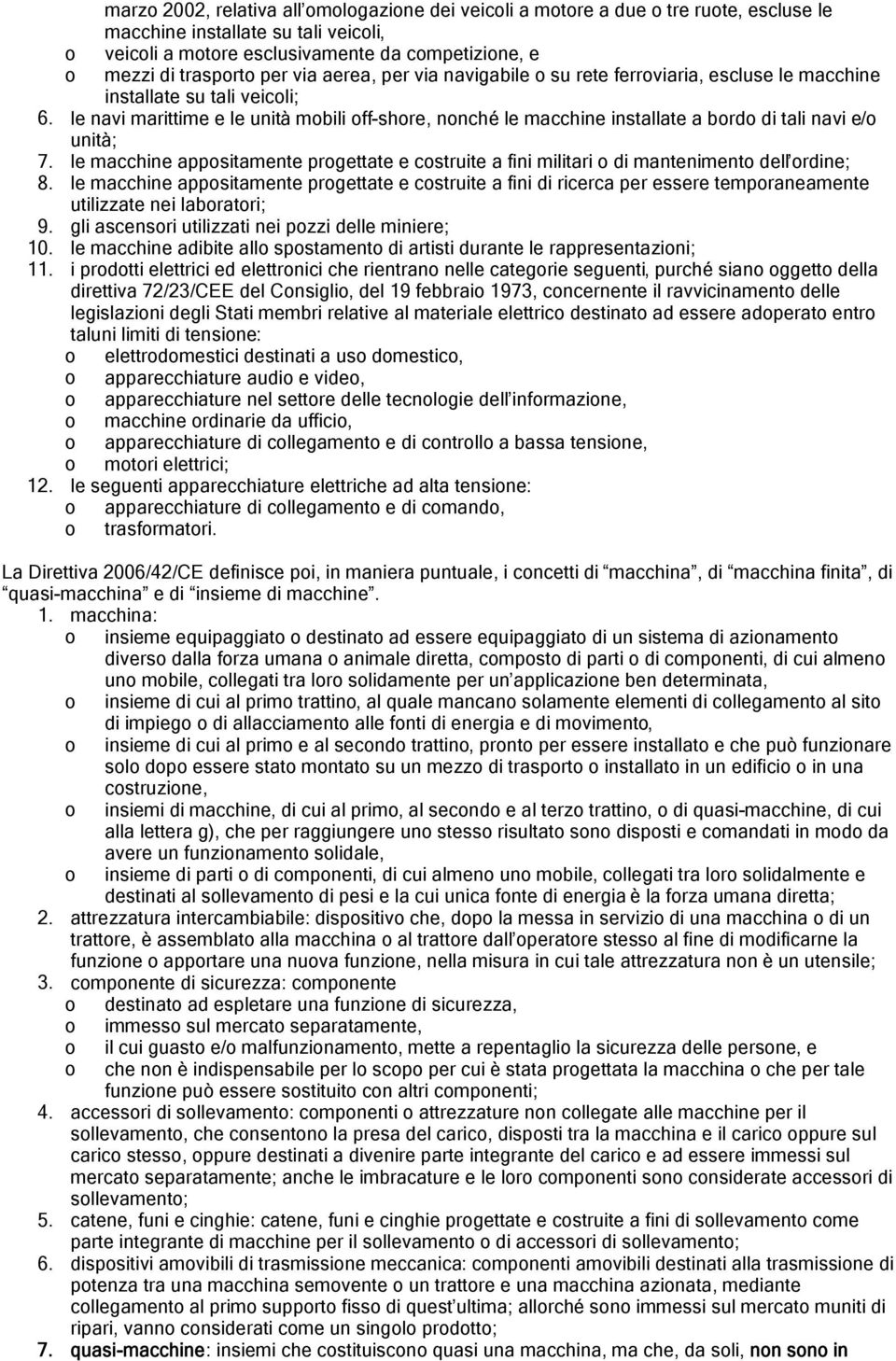 per via aerea, per via navigabile o su rete ferroviaria, escluse le macchine installate su tali veicoli; le navi marittime e le unità mobili off-shore, nonché le macchine installate a bordo di tali