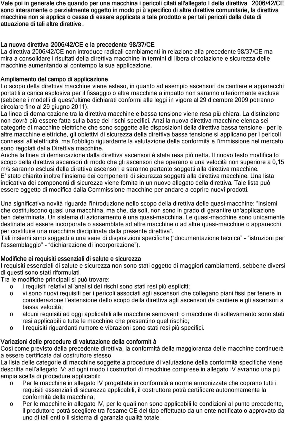 La nuova direttiva 2006/42/CE e la precedente 98/37/CE La direttiva 2006/42/CE non introduce radicali cambiamenti in relazione alla precedente 98/37/CE ma mira a consolidare i risultati della