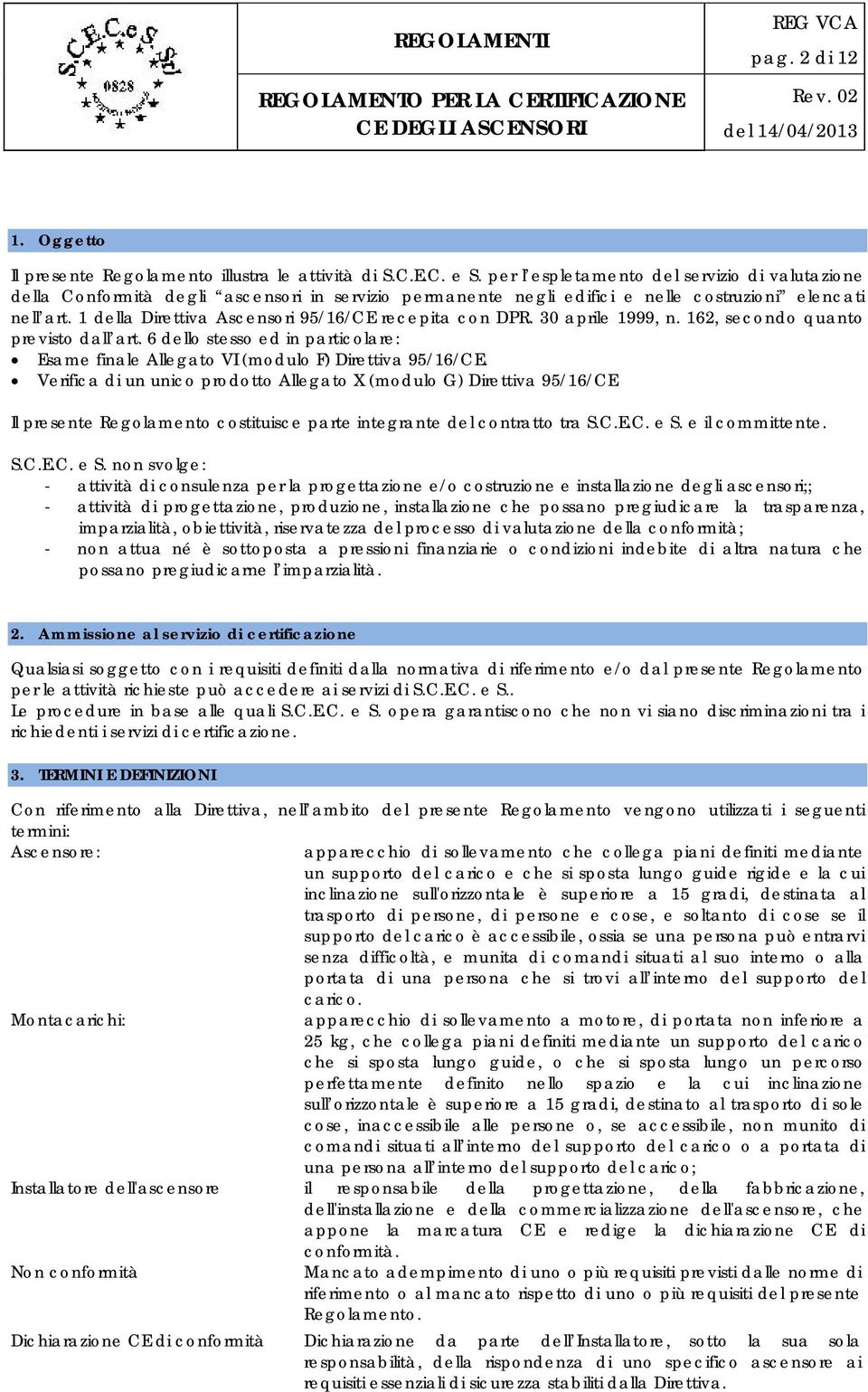 1 della Direttiva Ascensori 95/16/CE recepita con DPR. 30 aprile 1999, n. 162, secondo quanto previsto dall art.