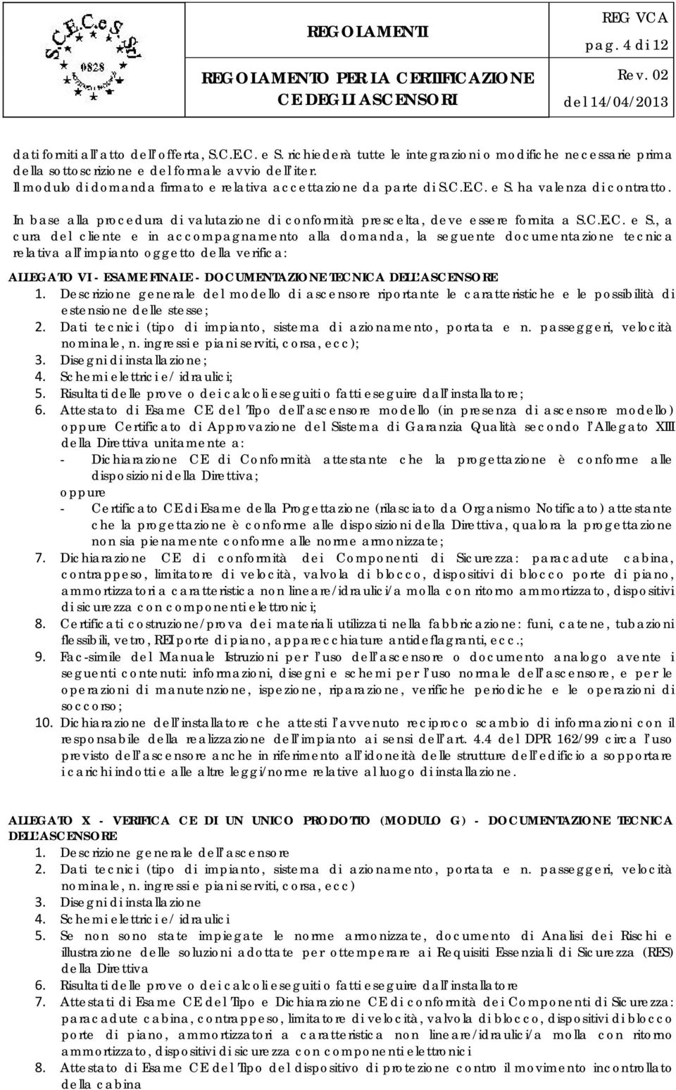 ha valenza di contratto. In base alla procedura di valutazione di conformità prescelta, deve essere fornita a S.C.E.C. e S.