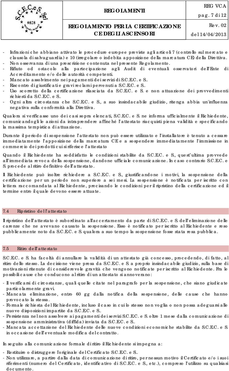 Rifiuto od ostacolo alla partecipazione agli Audit di eventuali osservatori dell Ente di Accreditamento e/o delle autorità competenti. Mancato assolvimento nei pagamenti dei servizi di S.C.E.C. e S.