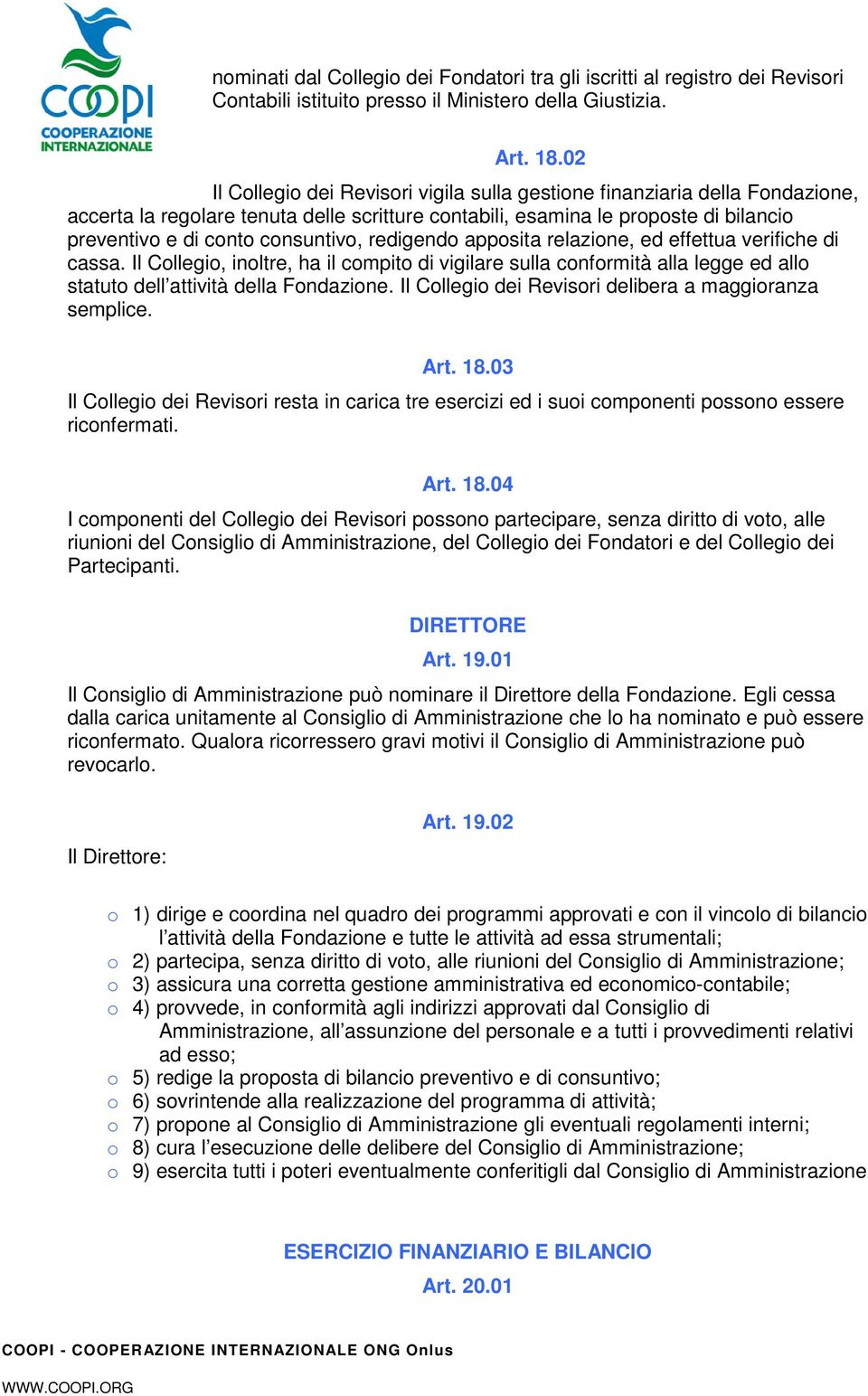 redigendo apposita relazione, ed effettua verifiche di cassa. Il Collegio, inoltre, ha il compito di vigilare sulla conformità alla legge ed allo statuto dell attività della Fondazione.