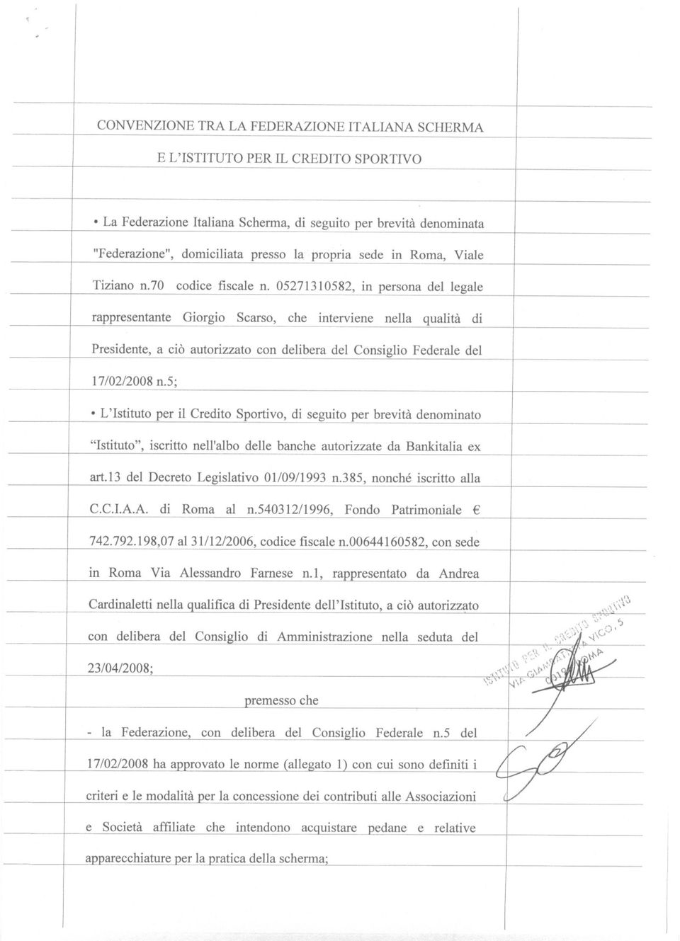 05271310582, in persona del legale rappresentante Giorgio Scarso, che interviene nella qualità di Presidente, a ciò autorizzato con delibera del Consiglio Federale del 17/02/2008 n.