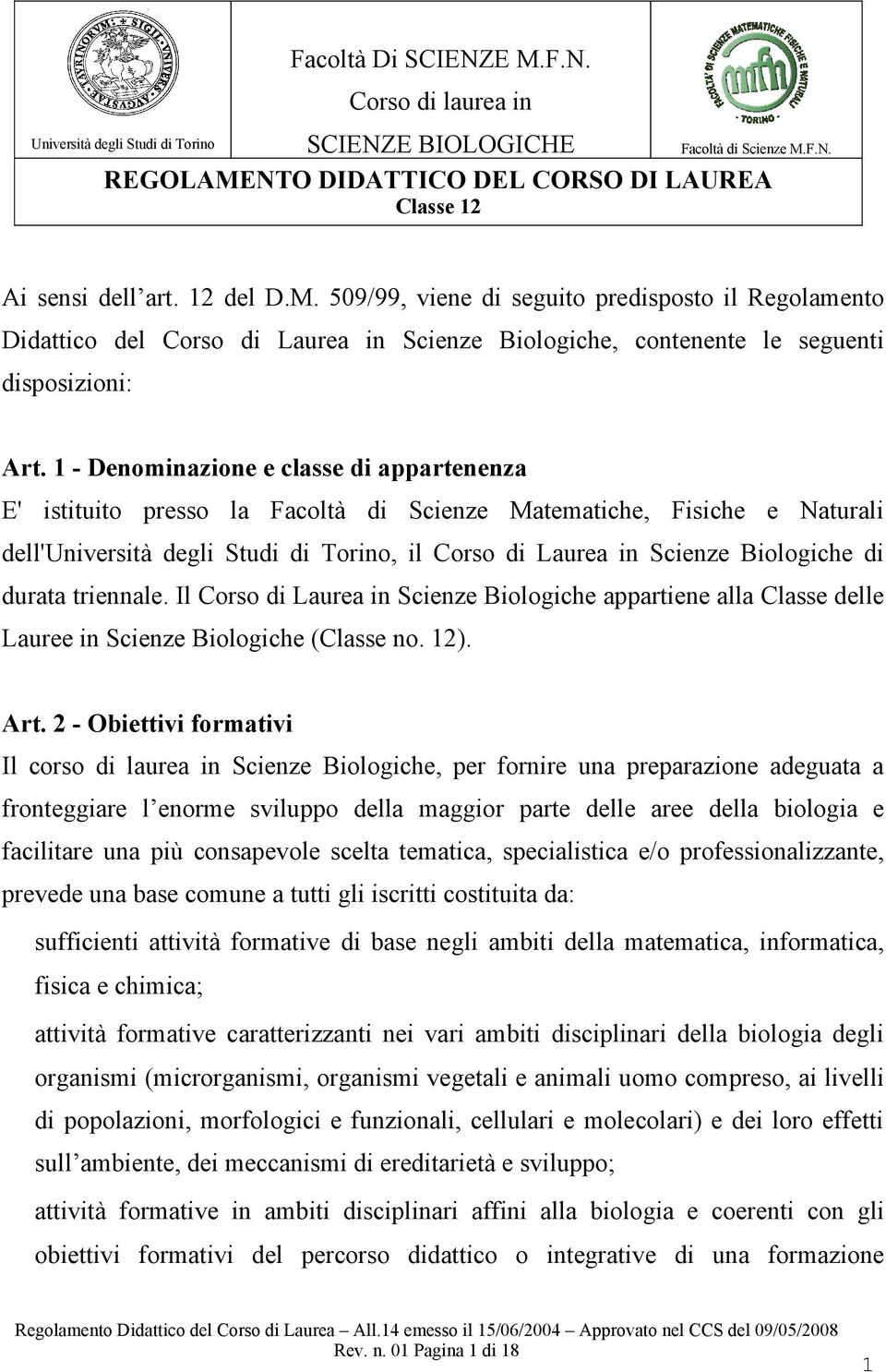 1 - Denominazione e classe di appartenenza E' istituito presso la Facoltà di Scienze Matematiche, Fisiche e Naturali dell'università degli Studi di Torino, il Corso di Laurea in Scienze Biologiche di