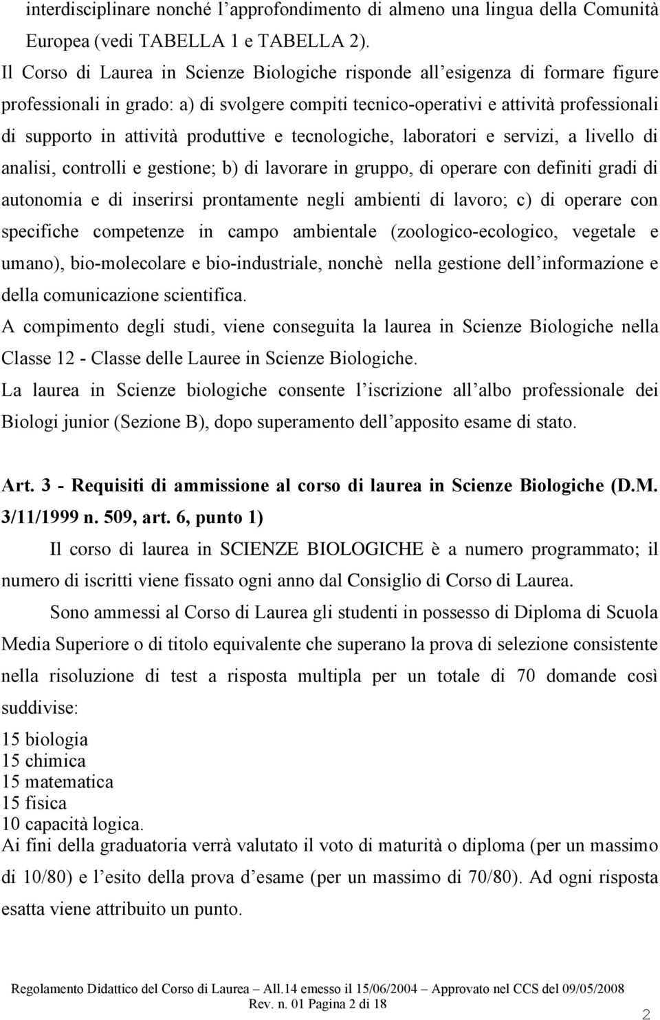 produttive e tecnologiche, laboratori e servizi, a livello di analisi, controlli e gestione; b) di lavorare in gruppo, di operare con definiti gradi di autonomia e di inserirsi prontamente negli