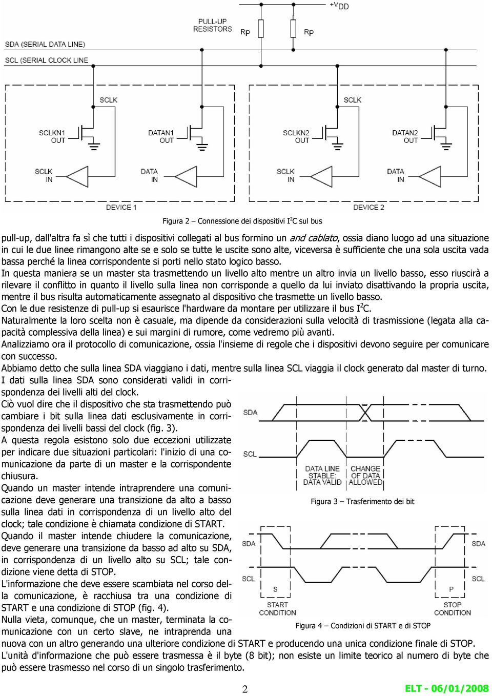 In questa maniera se un master sta trasmettendo un livello alto mentre un altro invia un livello basso, esso riuscirà a rilevare il conflitto in quanto il livello sulla linea non corrisponde a quello