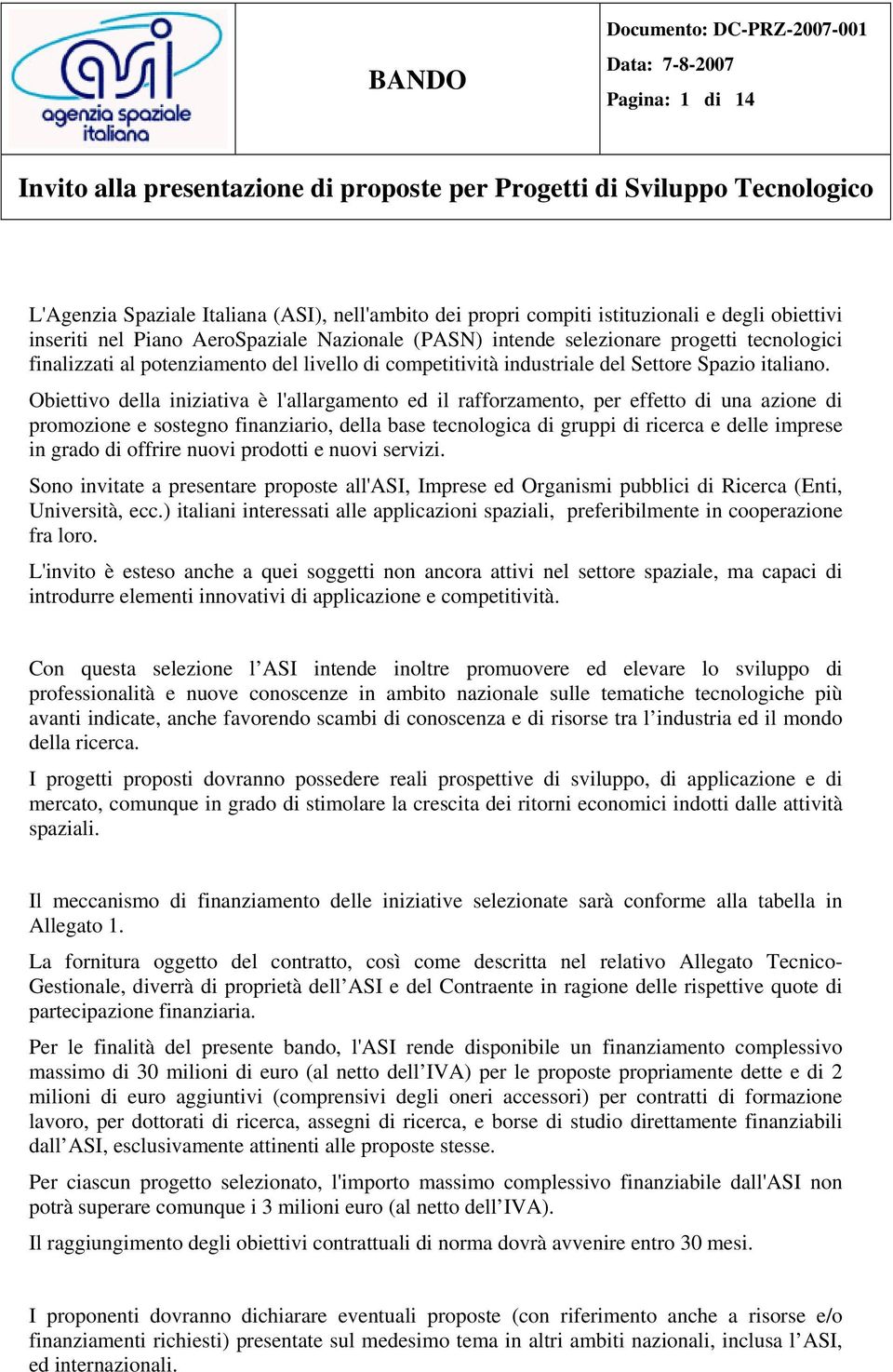 Obiettivo della iniziativa è l'allargamento ed il rafforzamento, per effetto di una azione di promozione e sostegno finanziario, della base tecnologica di gruppi di ricerca e delle imprese in grado