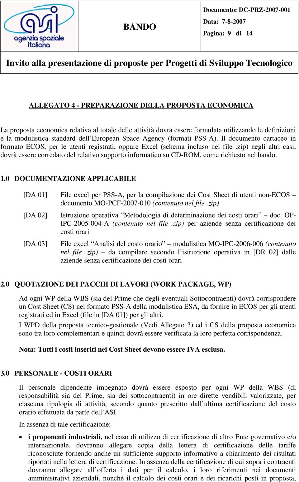 zip) negli altri casi, dovrà essere corredato del relativo supporto informatico su CD-ROM, come richiesto nel bando. 1.