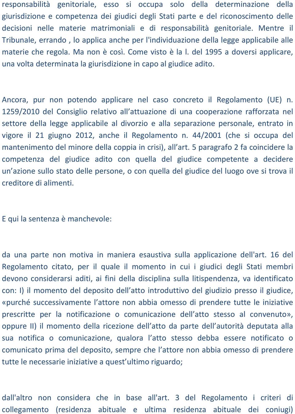 del 1995 a doversi applicare, una volta determinata la giurisdizione in capo al giudice adito. Ancora, pur non potendo applicare nel caso concreto il Regolamento (UE) n.