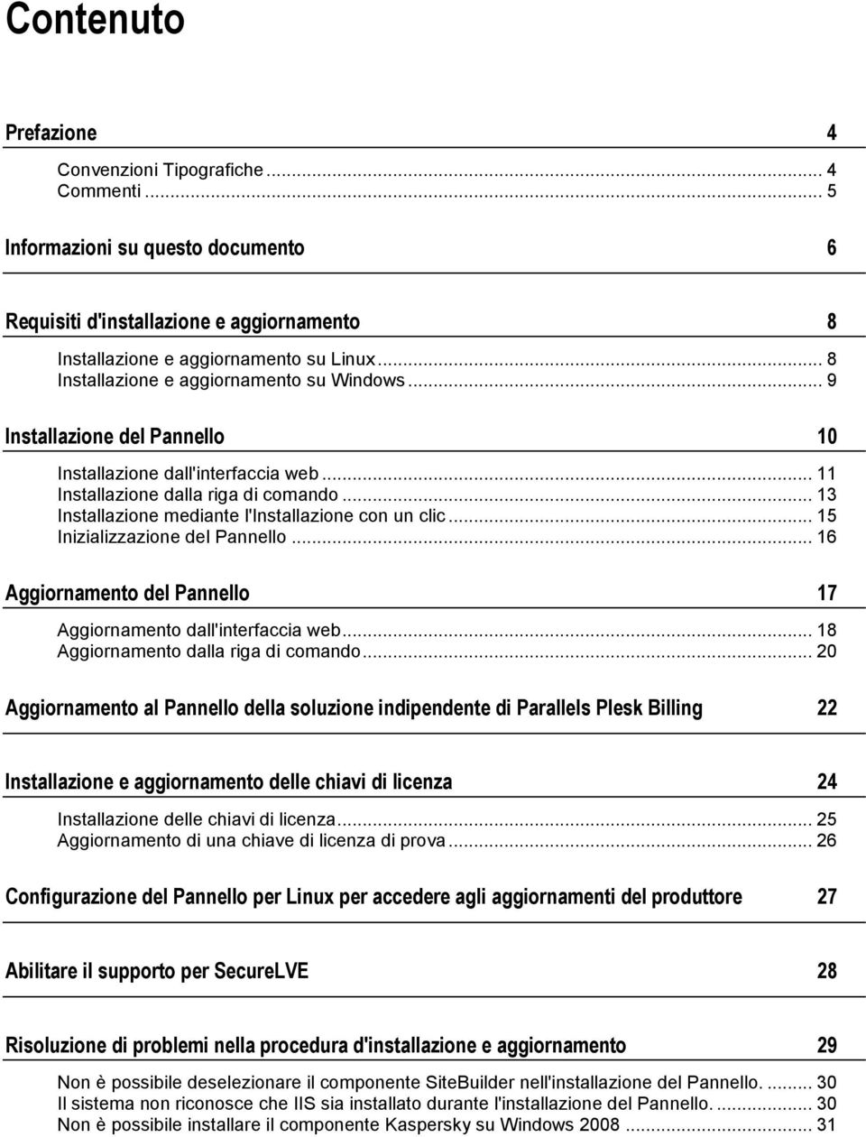 .. 13 Installazione mediante l'installazione con un clic... 15 Inizializzazione del Pannello... 16 Aggiornamento del Pannello 17 Aggiornamento dall'interfaccia web.