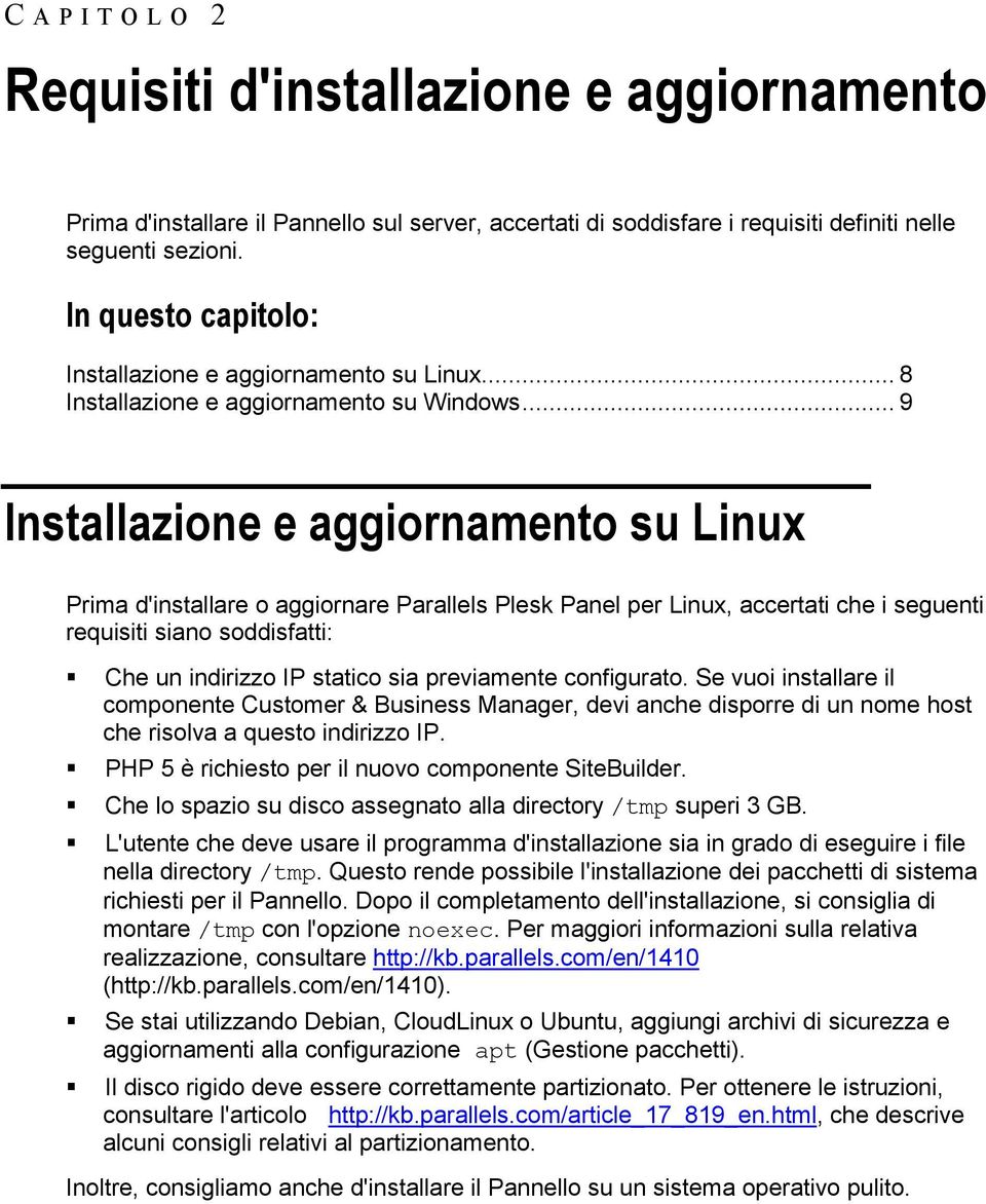 .. 9 Installazione e aggiornamento su Linux Prima d'installare o aggiornare Parallels Plesk Panel per Linux, accertati che i seguenti requisiti siano soddisfatti: Che un indirizzo IP statico sia