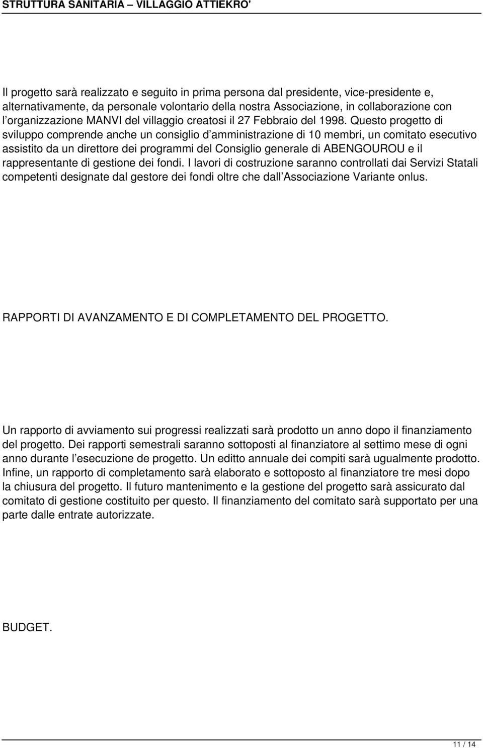 Questo progetto di sviluppo comprende anche un consiglio d amministrazione di 10 membri, un comitato esecutivo assistito da un direttore dei programmi del Consiglio generale di ABENGOUROU e il