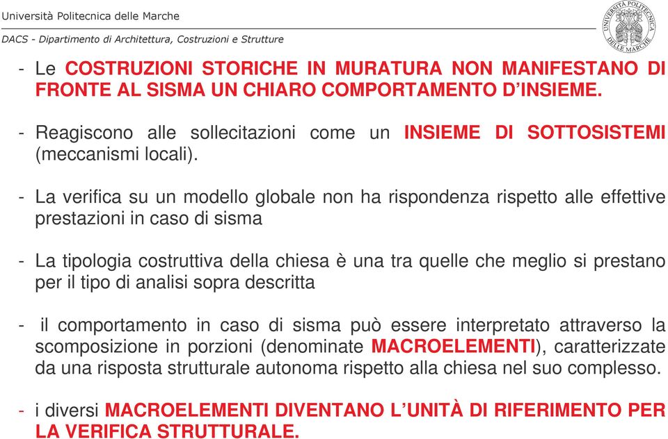 - La verifica su un modello globale non ha rispondenza rispetto alle effettive prestazioni in caso di sisma - La tipologia costruttiva della chiesa è una tra quelle che meglio si