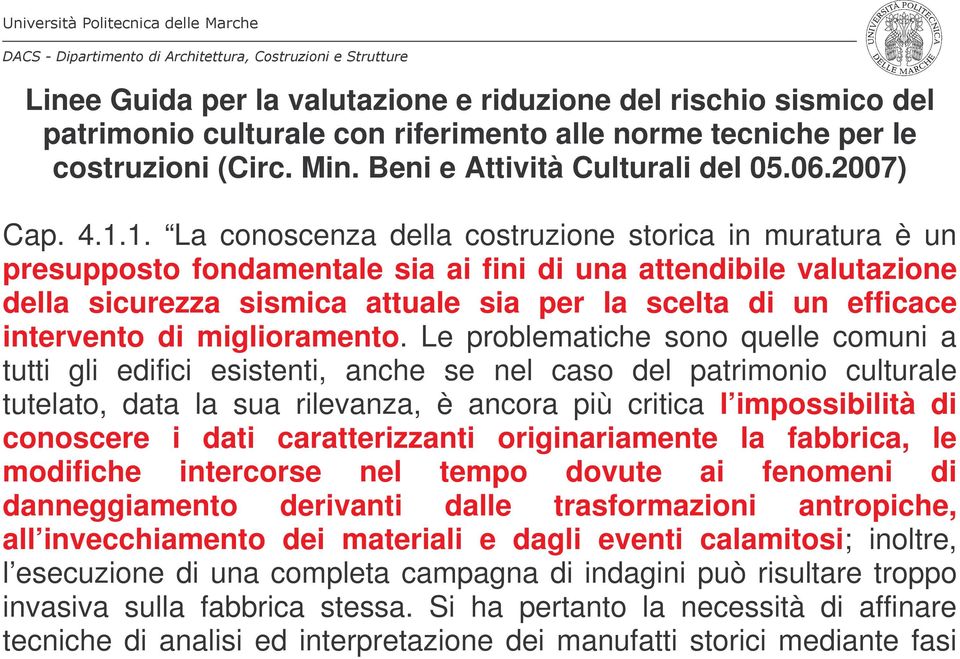 1. La conoscenza della costruzione storica in muratura è un presupposto fondamentale sia ai fini di una attendibile valutazione della sicurezza sismica attuale sia per la scelta di un efficace