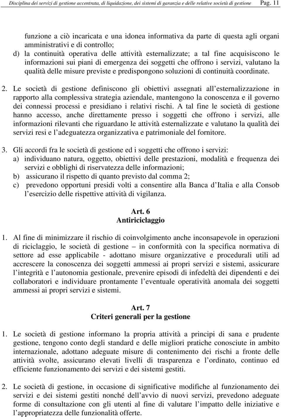 le informazioni sui piani di emergenza dei soggetti che offrono i servizi, valutano la qualità delle misure previste e predispongono soluzioni di continuità coordinate. 2.