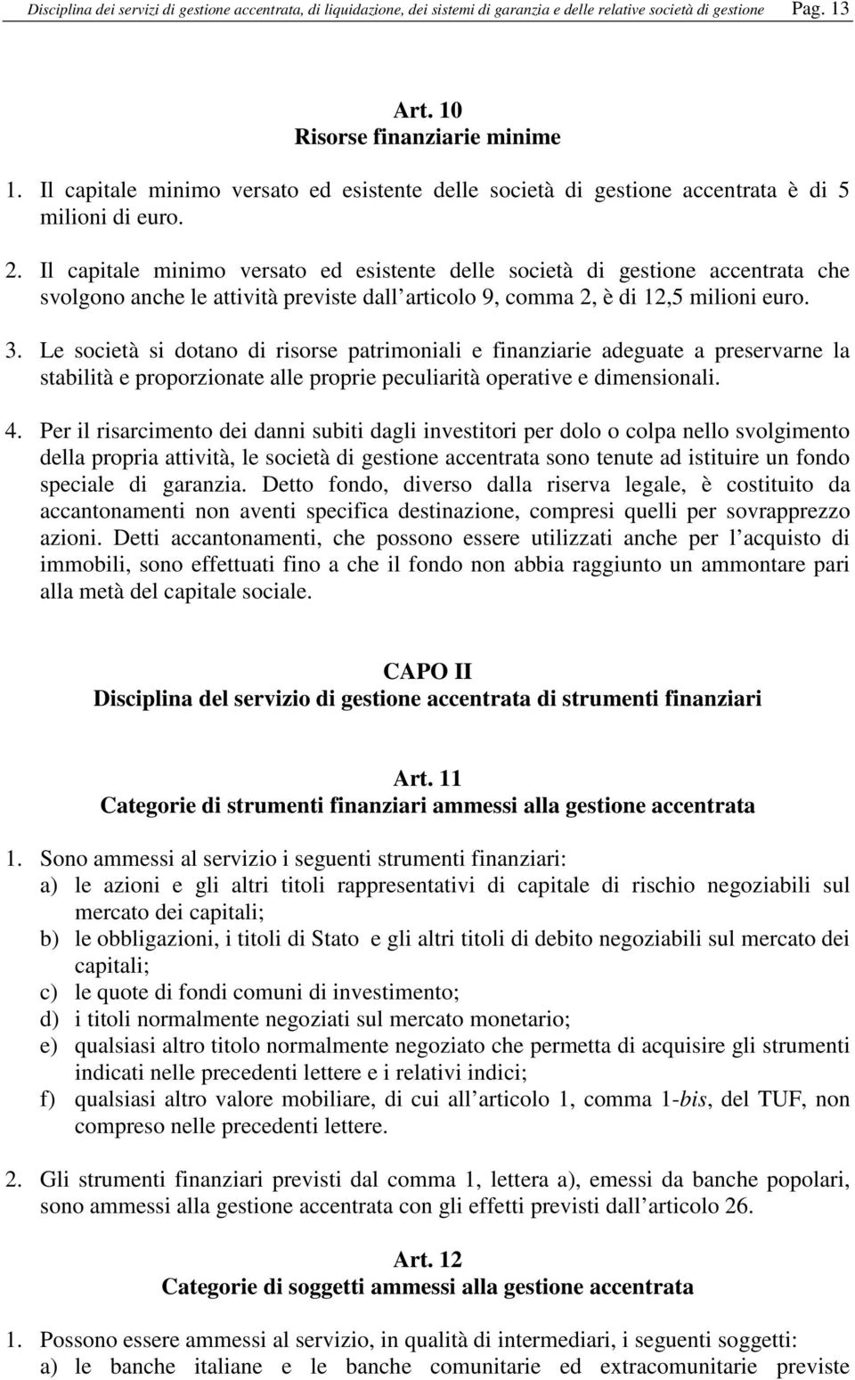 Il capitale minimo versato ed esistente delle società di gestione accentrata che svolgono anche le attività previste dall articolo 9, comma 2, è di 12,5 milioni euro. 3.
