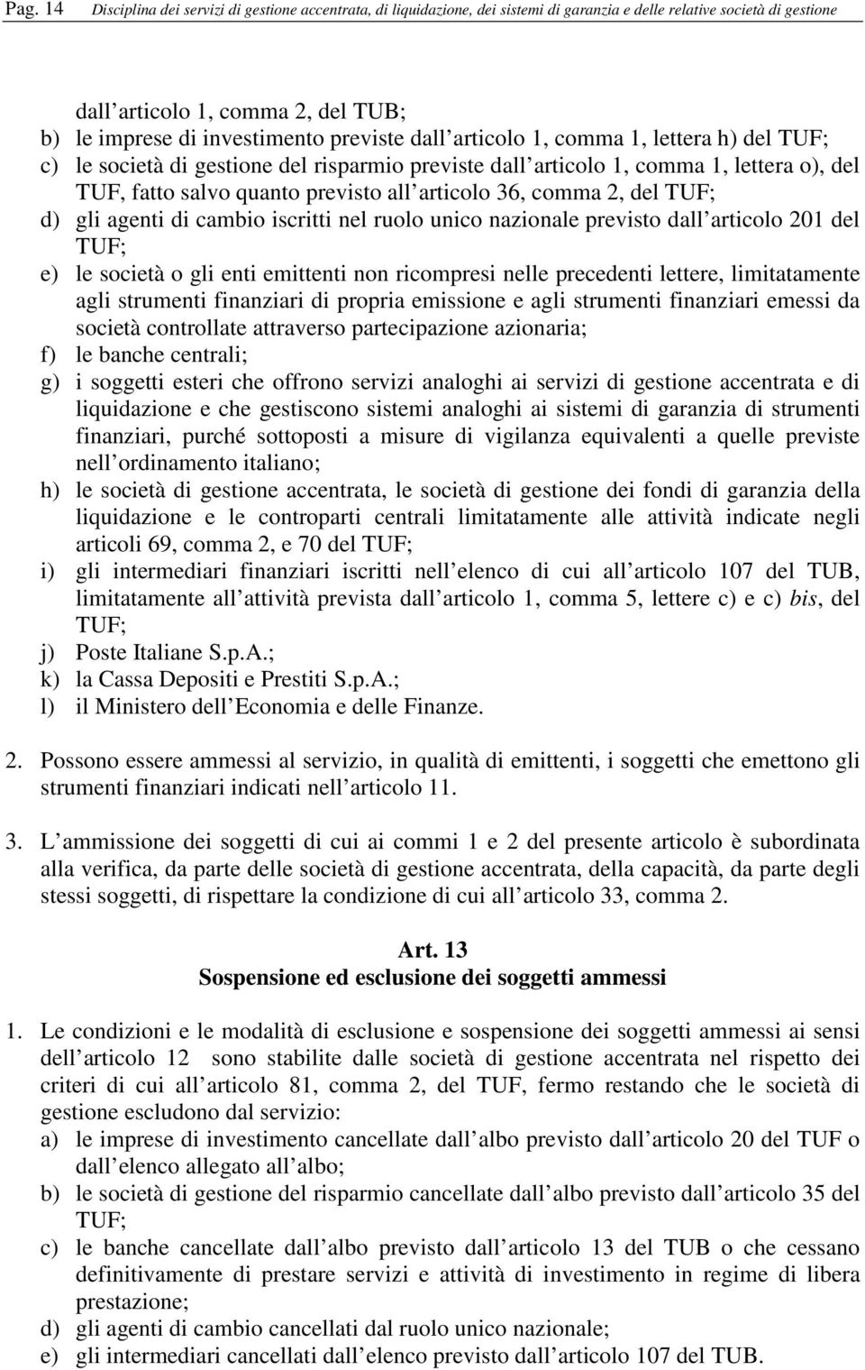 comma 2, del TUF; d) gli agenti di cambio iscritti nel ruolo unico nazionale previsto dall articolo 201 del TUF; e) le società o gli enti emittenti non ricompresi nelle precedenti lettere,