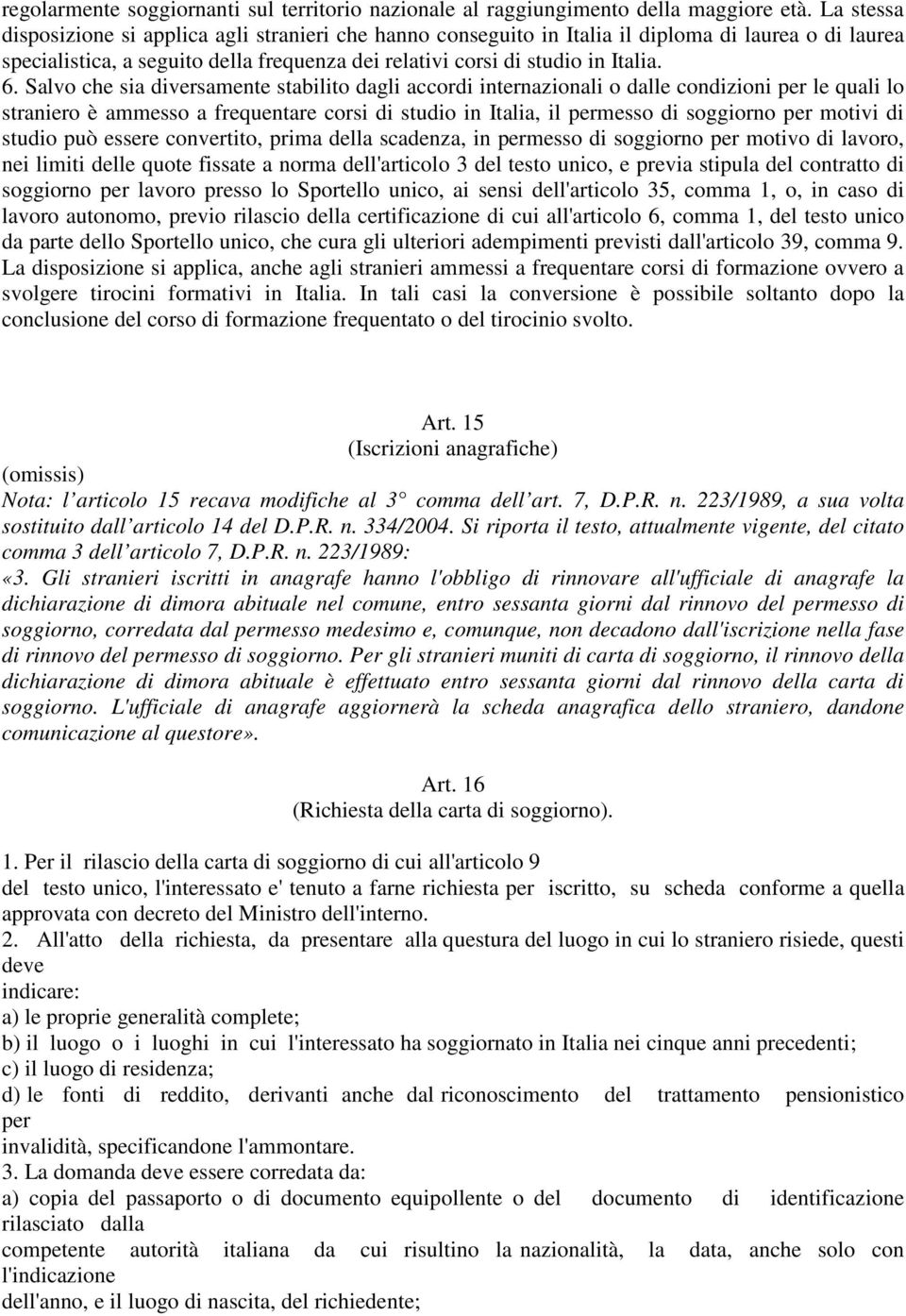 Salvo che sia diversamente stabilito dagli accordi internazionali o dalle condizioni per le quali lo straniero è ammesso a frequentare corsi di studio in Italia, il permesso di soggiorno per motivi