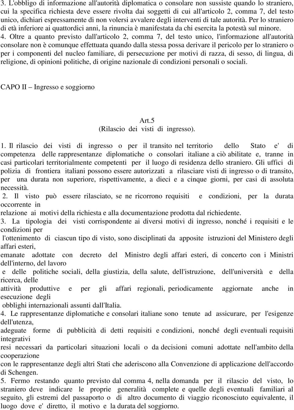 Per lo straniero di età inferiore ai quattordici anni, la rinuncia è manifestata da chi esercita la potestà sul minore. 4.