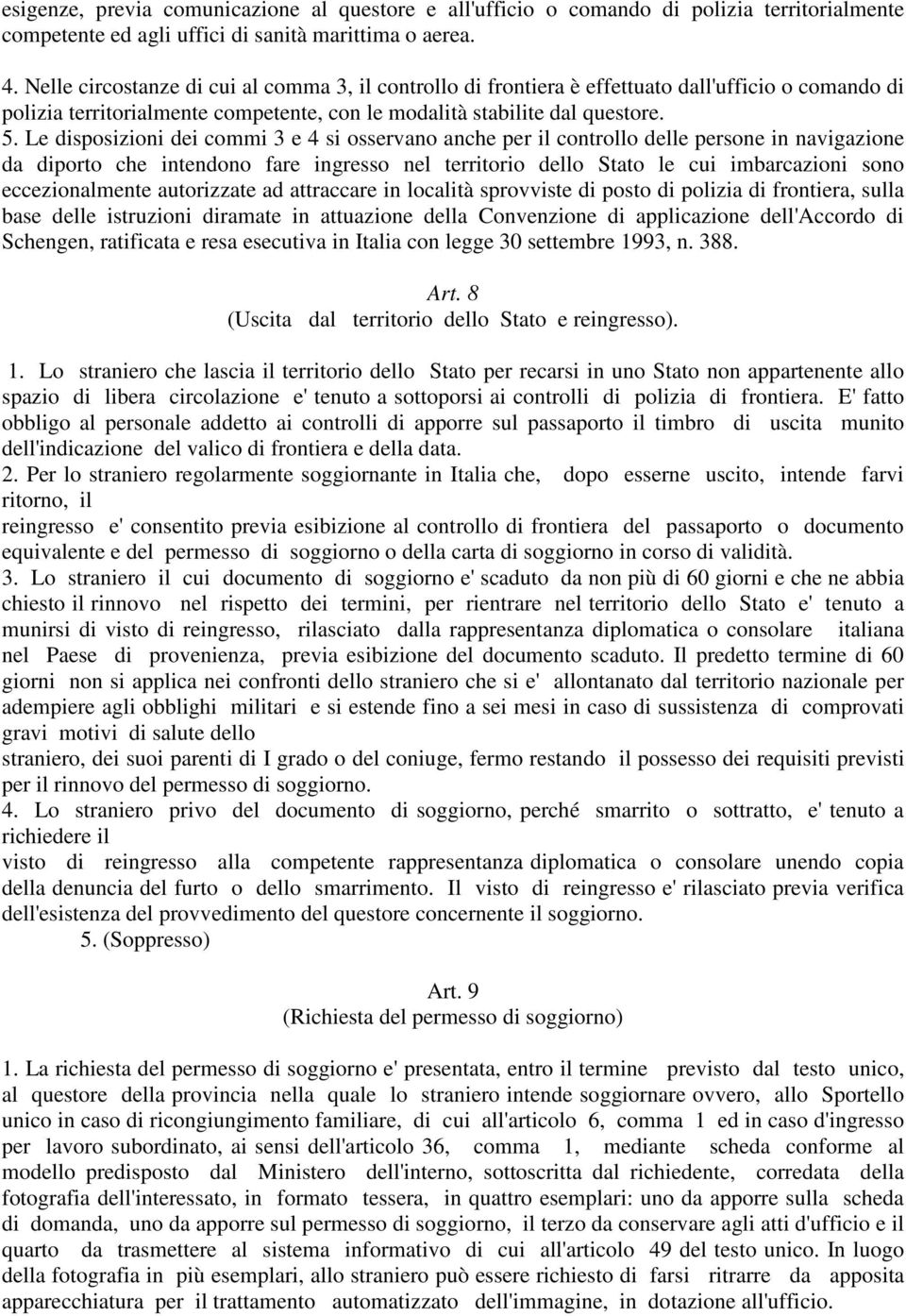 Le disposizioni dei commi 3 e 4 si osservano anche per il controllo delle persone in navigazione da diporto che intendono fare ingresso nel territorio dello Stato le cui imbarcazioni sono