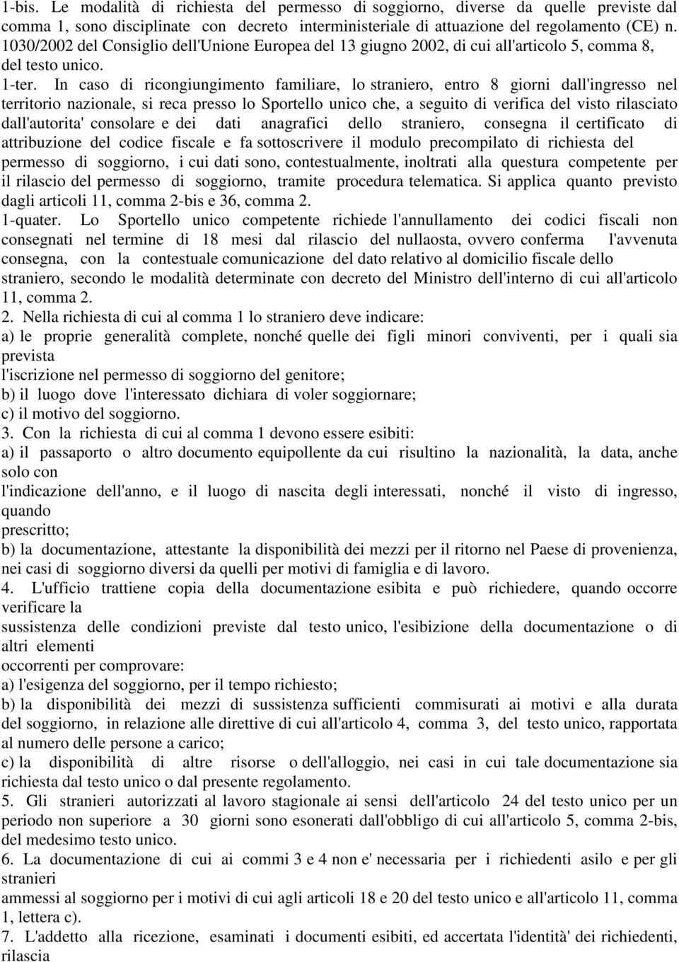 In caso di ricongiungimento familiare, lo straniero, entro 8 giorni dall'ingresso nel territorio nazionale, si reca presso lo Sportello unico che, a seguito di verifica del visto rilasciato