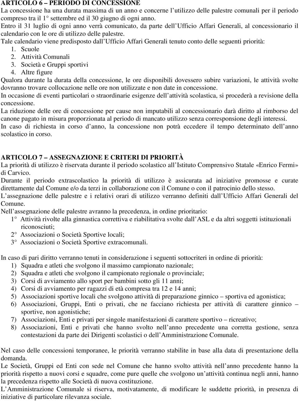 Tale calendario viene predisposto dall Ufficio Affari Generali tenuto conto delle seguenti priorità: 1. Scuole 2. Attività Comunali 3. Società e Gruppi sportivi 4.