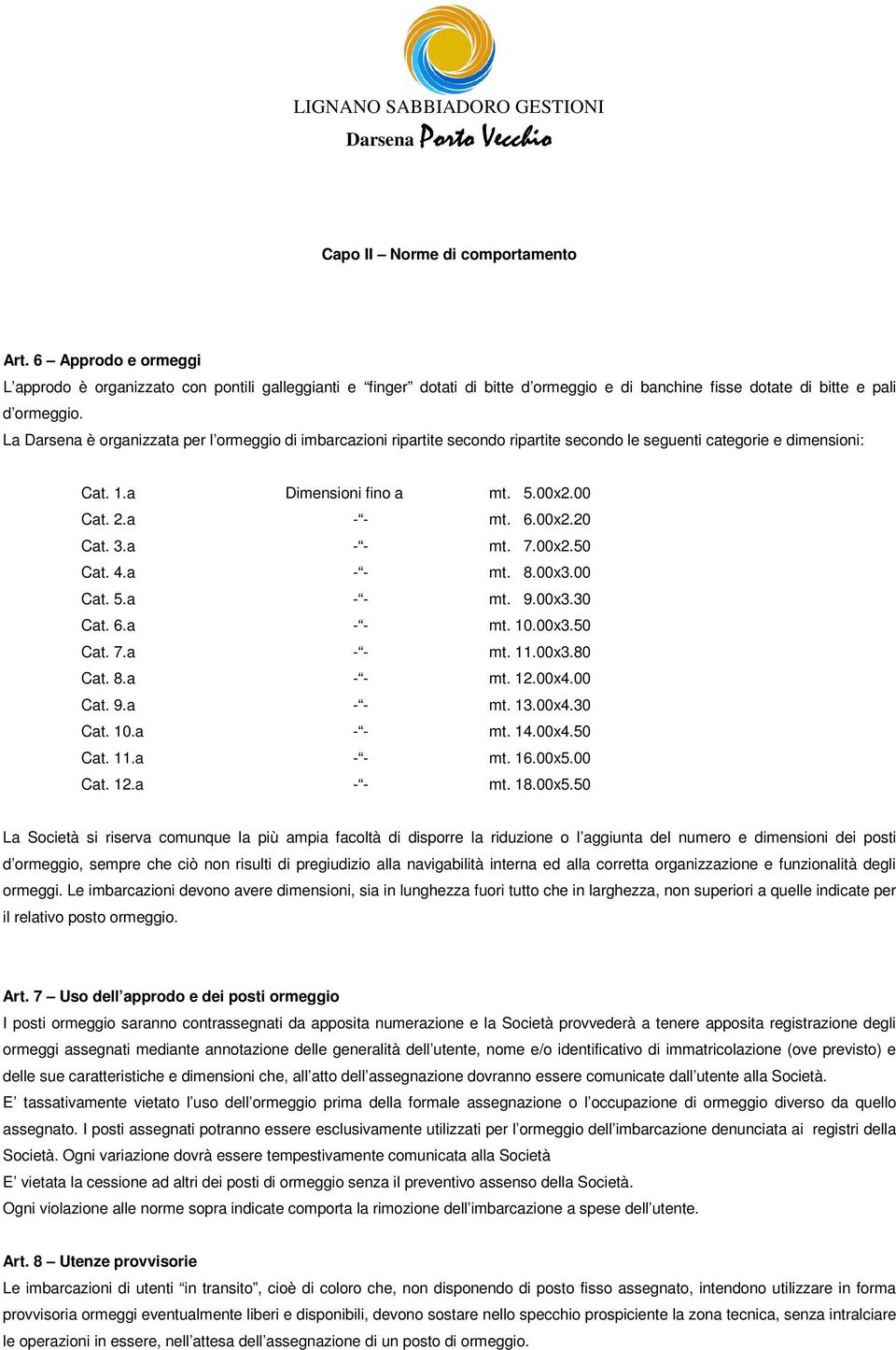 00x2.50 Cat. 4.a - - mt. 8.00x3.00 Cat. 5.a - - mt. 9.00x3.30 Cat. 6.a - - mt. 10.00x3.50 Cat. 7.a - - mt. 11.00x3.80 Cat. 8.a - - mt. 12.00x4.00 Cat. 9.a - - mt. 13.00x4.30 Cat. 10.a - - mt. 14.00x4.50 Cat. 11.a - - mt. 16.