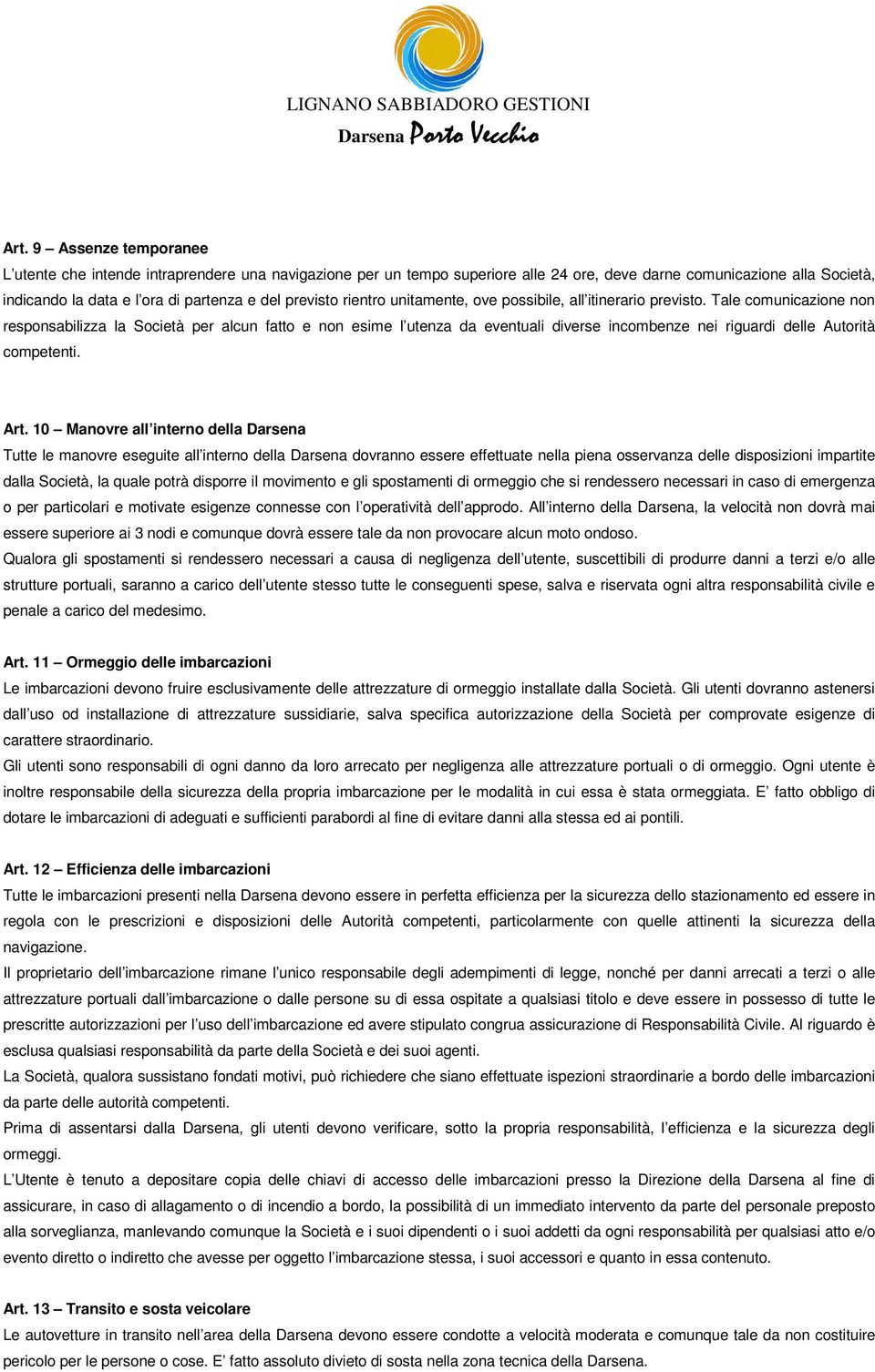 unitamente, ve pssibile, all itinerari previst. Tale cmunicazine nn respnsabilizza la Scietà per alcun fatt e nn esime l utenza da eventuali diverse incmbenze nei riguardi delle Autrità cmpetenti.