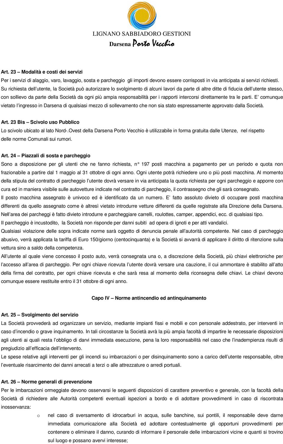 i rapprti intercrsi direttamente tra le parti. E cmunque vietat l ingress in Darsena di qualsiasi mezz di sllevament che nn sia stat espressamente apprvat dalla Scietà. Art.