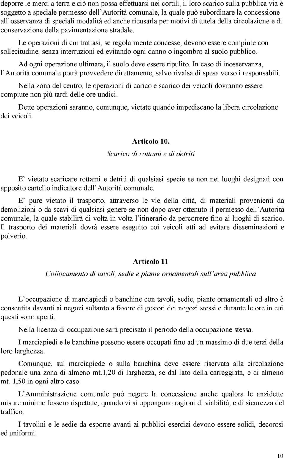 Le operazioni di cui trattasi, se regolarmente concesse, devono essere compiute con sollecitudine, senza interruzioni ed evitando ogni danno o ingombro al suolo pubblico.