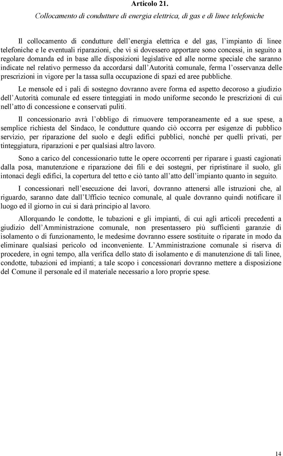 riparazioni, che vi si dovessero apportare sono concessi, in seguito a regolare domanda ed in base alle disposizioni legislative ed alle norme speciale che saranno indicate nel relativo permesso da