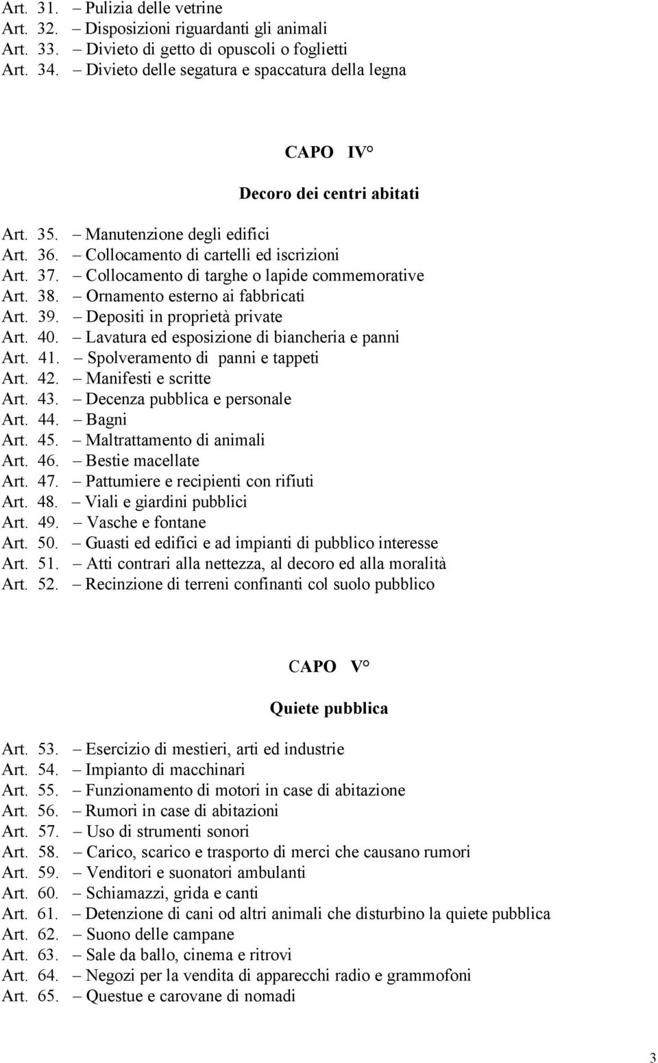 Collocamento di targhe o lapide commemorative Art. 38. Ornamento esterno ai fabbricati Art. 39. Depositi in proprietà private Art. 40. Lavatura ed esposizione di biancheria e panni Art. 41.