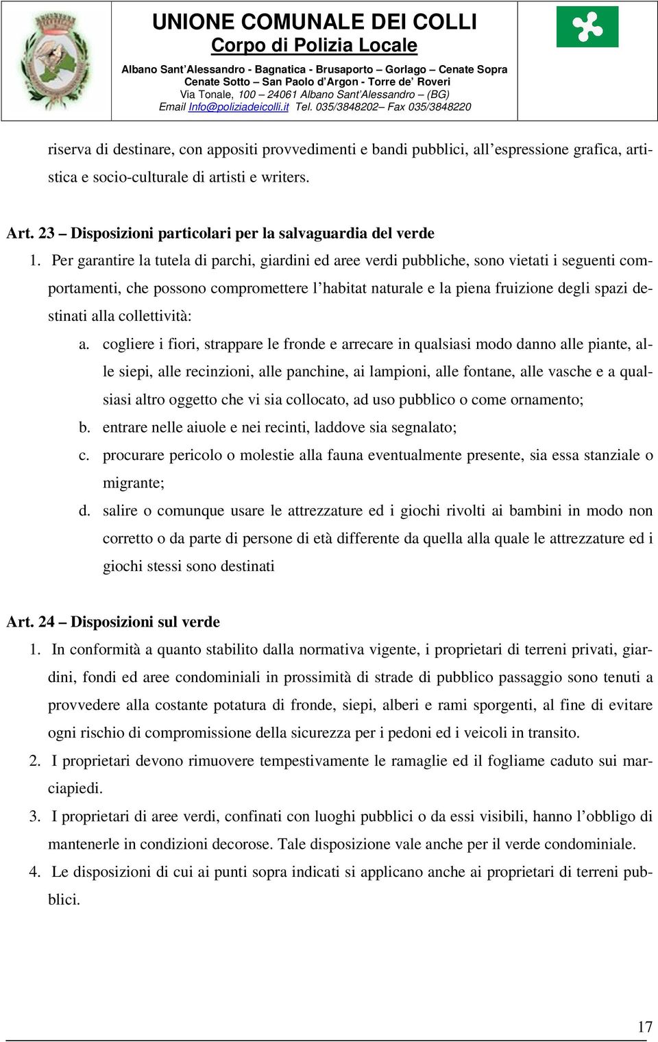 Per garantire la tutela di parchi, giardini ed aree verdi pubbliche, sono vietati i seguenti comportamenti, che possono compromettere l habitat naturale e la piena fruizione degli spazi destinati