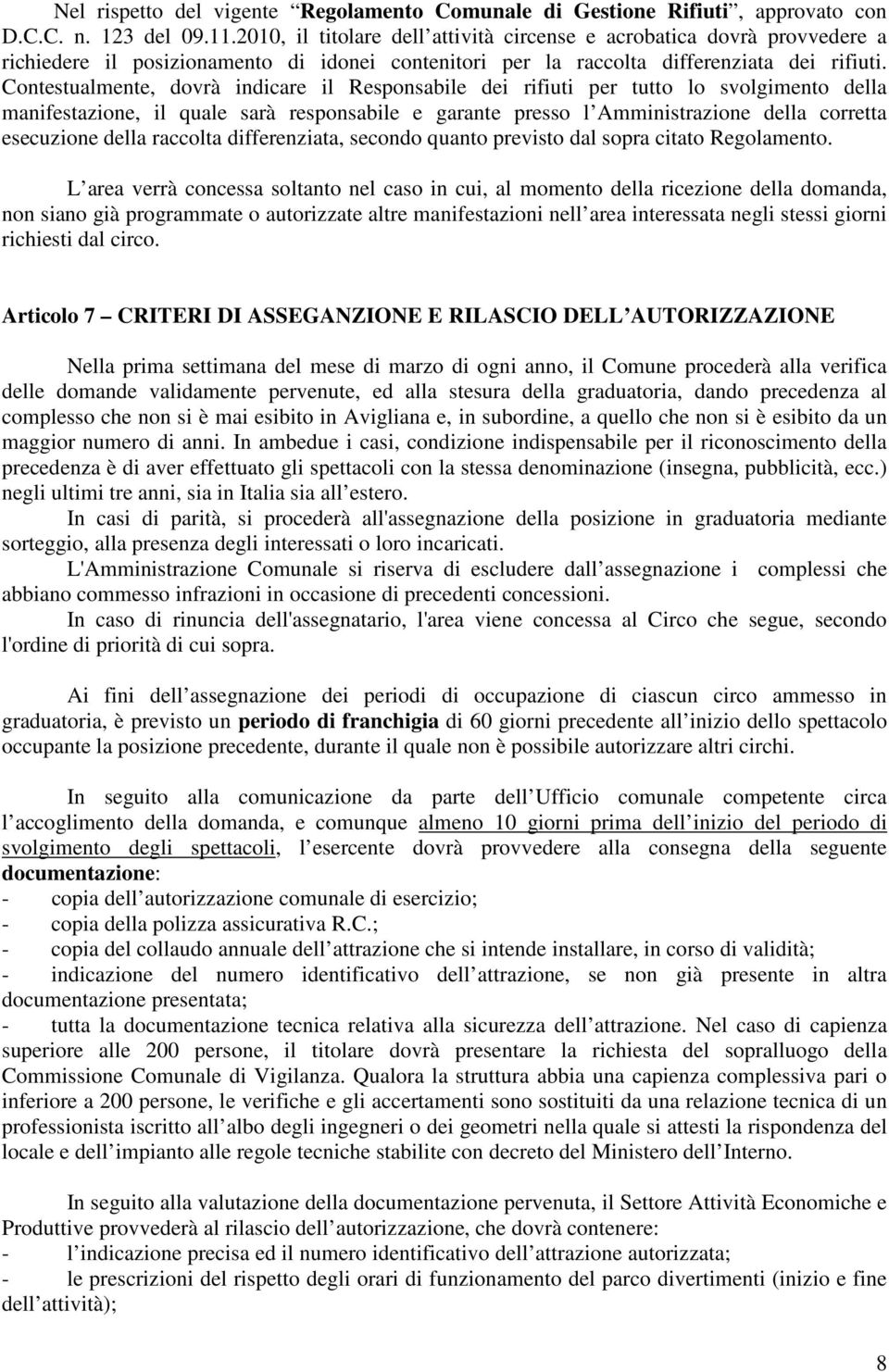 Contestualmente, dovrà indicare il Responsabile dei rifiuti per tutto lo svolgimento della manifestazione, il quale sarà responsabile e garante presso l Amministrazione della corretta esecuzione