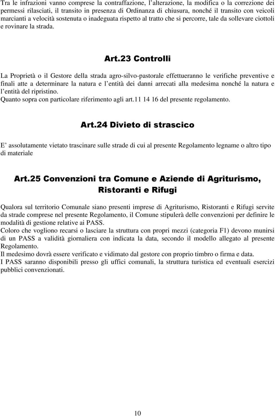 23 Controlli La Proprietà o il Gestore della strada agro-silvo-pastorale effettueranno le verifiche preventive e finali atte a determinare la natura e l entità dei danni arrecati alla medesima nonché