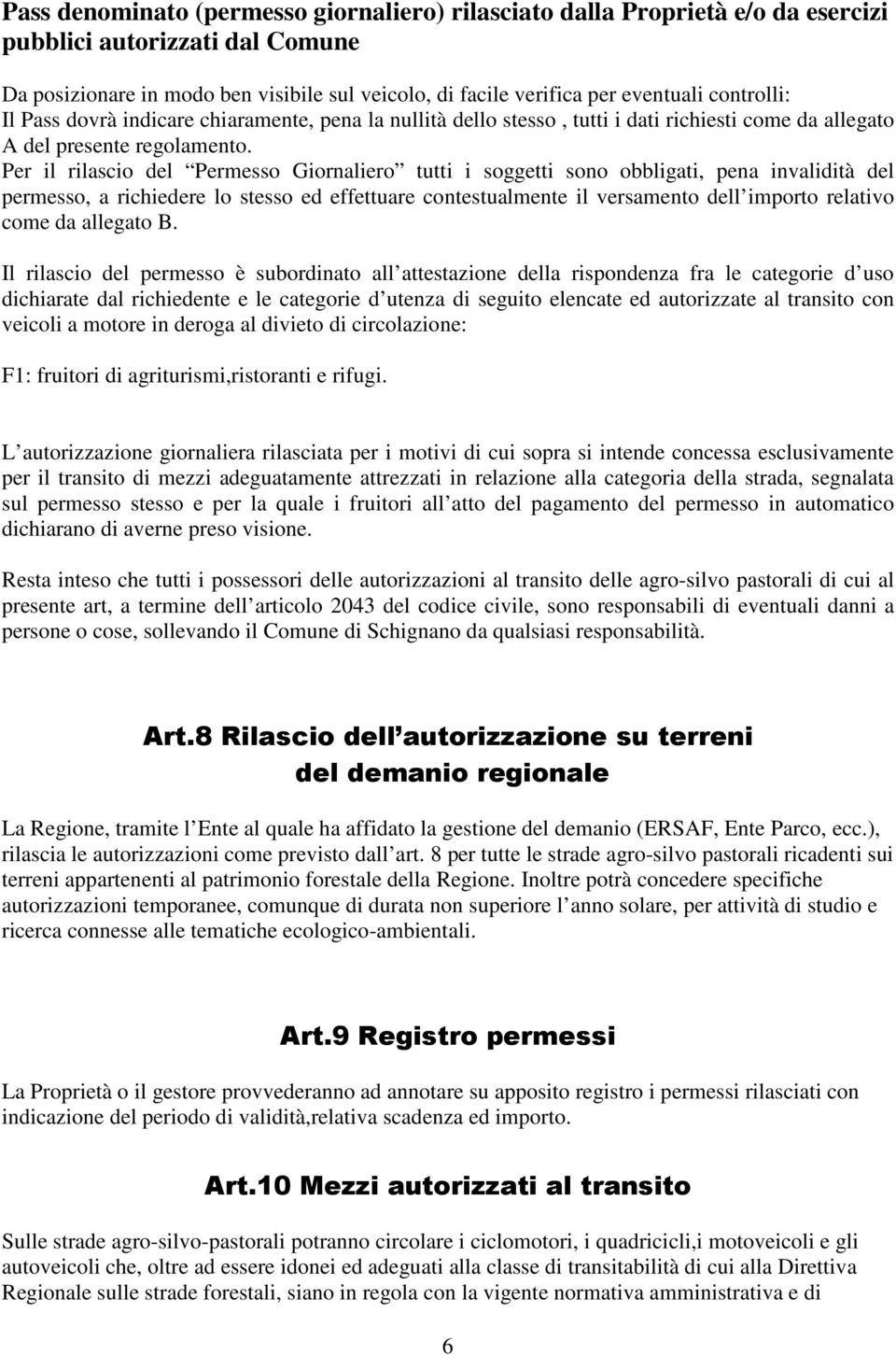 Per il rilascio del Permesso Giornaliero tutti i soggetti sono obbligati, pena invalidità del permesso, a richiedere lo stesso ed effettuare contestualmente il versamento dell importo relativo come