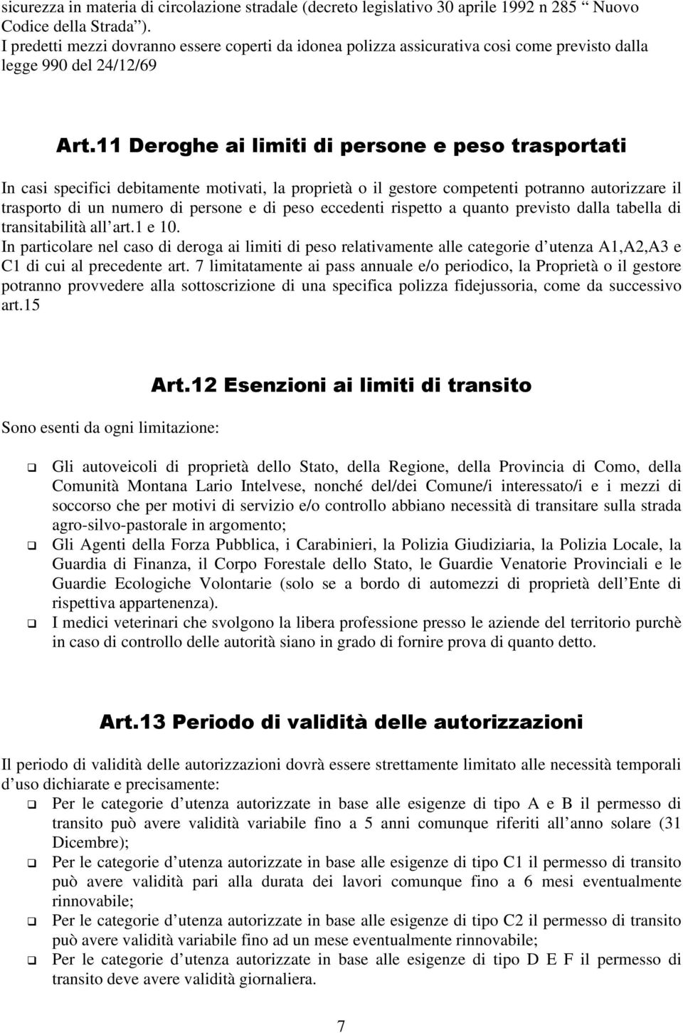 11 Deroghe ai limiti di persone e peso trasportati In casi specifici debitamente motivati, la proprietà o il gestore competenti potranno autorizzare il trasporto di un numero di persone e di peso