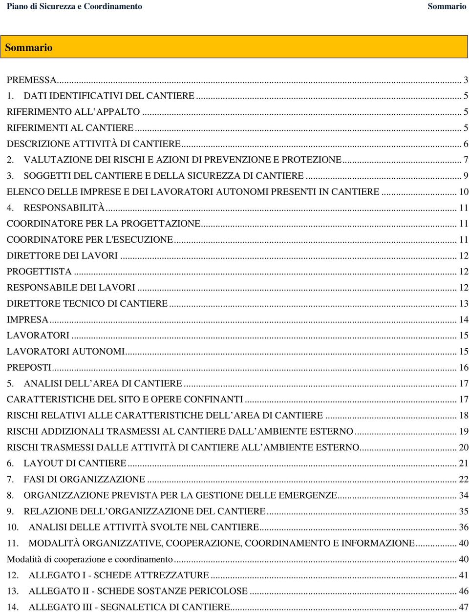 RESPONSABILITÀ... 11 COORDINATORE PER LA PROGETTAZIONE... 11 COORDINATORE PER L'ESECUZIONE... 11 DIRETTORE DEI LAVORI... 12 PROGETTISTA... 12 RESPONSABILE DEI LAVORI... 12 DIRETTORE TECNICO DI CANTIERE.