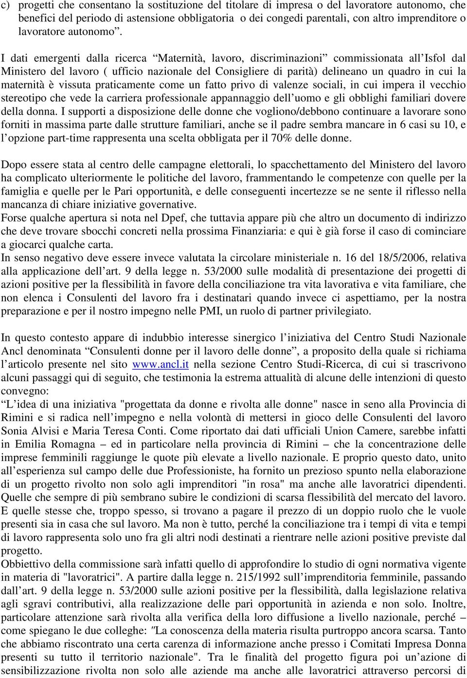 I dati emergenti dalla ricerca Maternità, lavoro, discriminazioni commissionata all Isfol dal Ministero del lavoro ( ufficio nazionale del Consigliere di parità) delineano un quadro in cui la