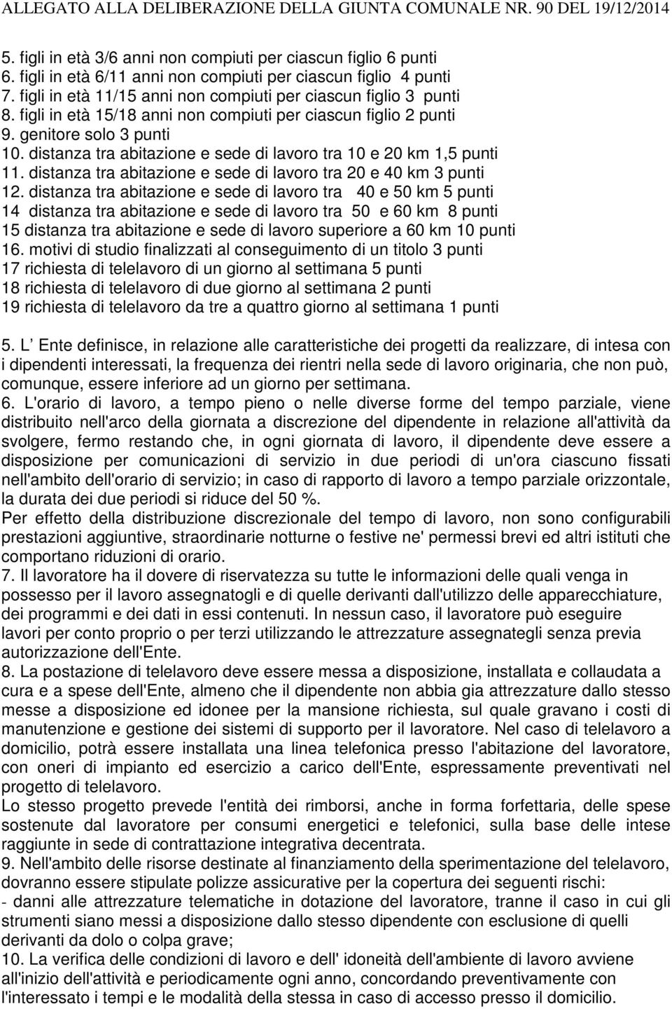 genitore solo 3 punti 10. distanza tra abitazione e sede di lavoro tra 10 e 20 km 1,5 punti 11. distanza tra abitazione e sede di lavoro tra 20 e 40 km 3 punti 12.