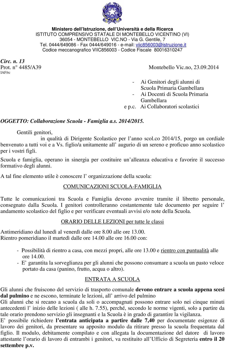 2014 IAF/rc OGGETTO: Collaborazione Scuola - Famiglia a.s. 2014/2015. - Ai Genitori degli alunni di Scuola Primaria Gambellara - Ai Docenti di Scuola Primaria Gambellara e p.c. Ai Collaboratori scolastici Gentili genitori, in qualità di Dirigente Scolastico per l anno scol.