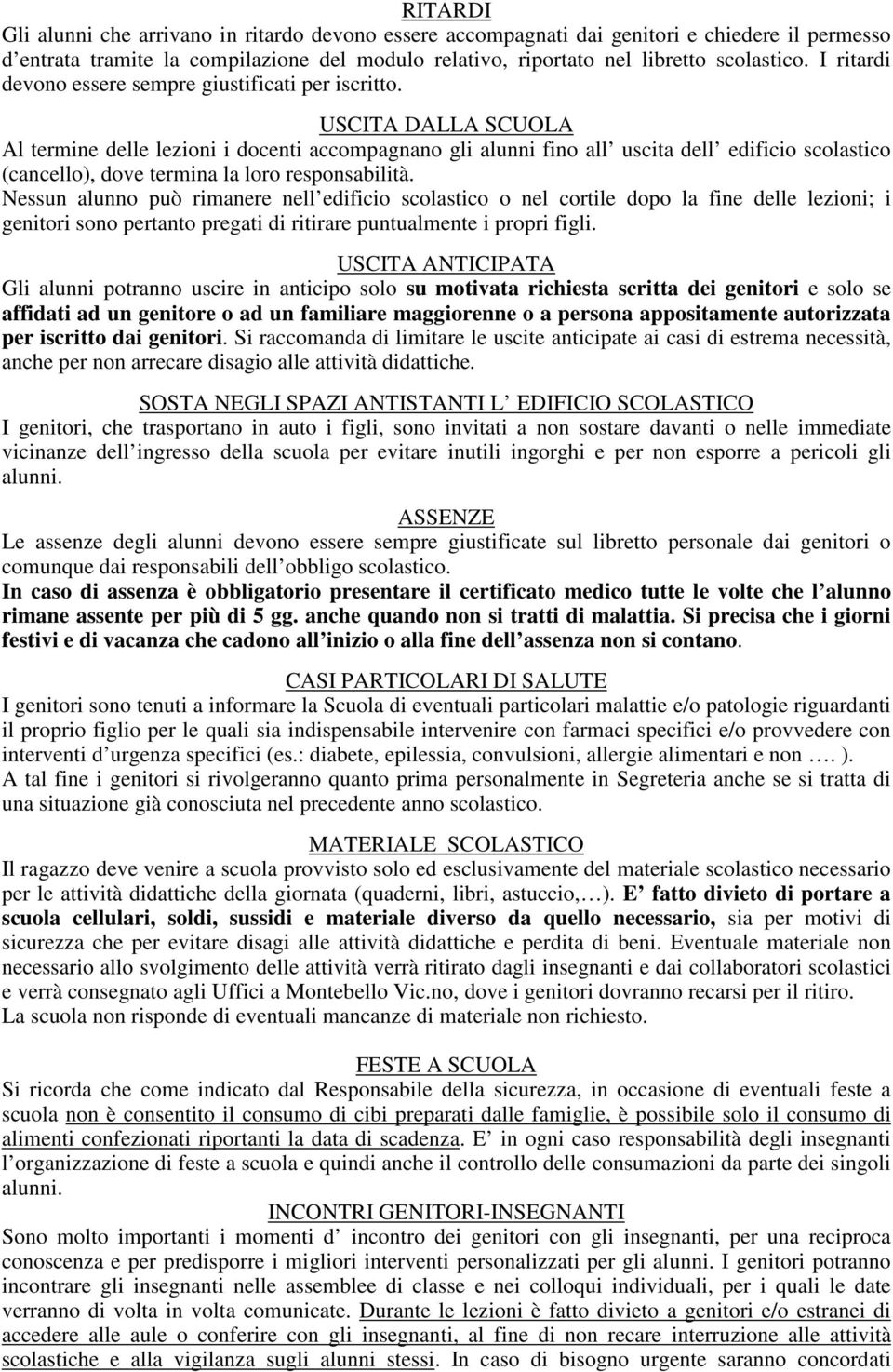 USCITA DALLA SCUOLA Al termine delle lezioni i docenti accompagnano gli alunni fino all uscita dell edificio scolastico (cancello), dove termina la loro responsabilità.