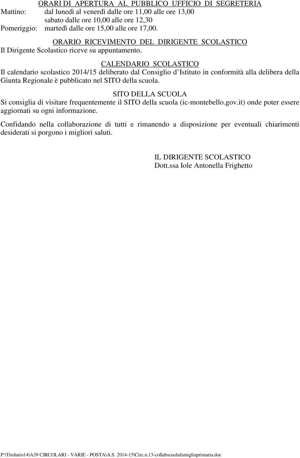 CALENDARIO SCOLASTICO Il calendario scolastico 2014/15 deliberato dal Consiglio d Istituto in conformità alla delibera della Giunta Regionale è pubblicato nel SITO della scuola.