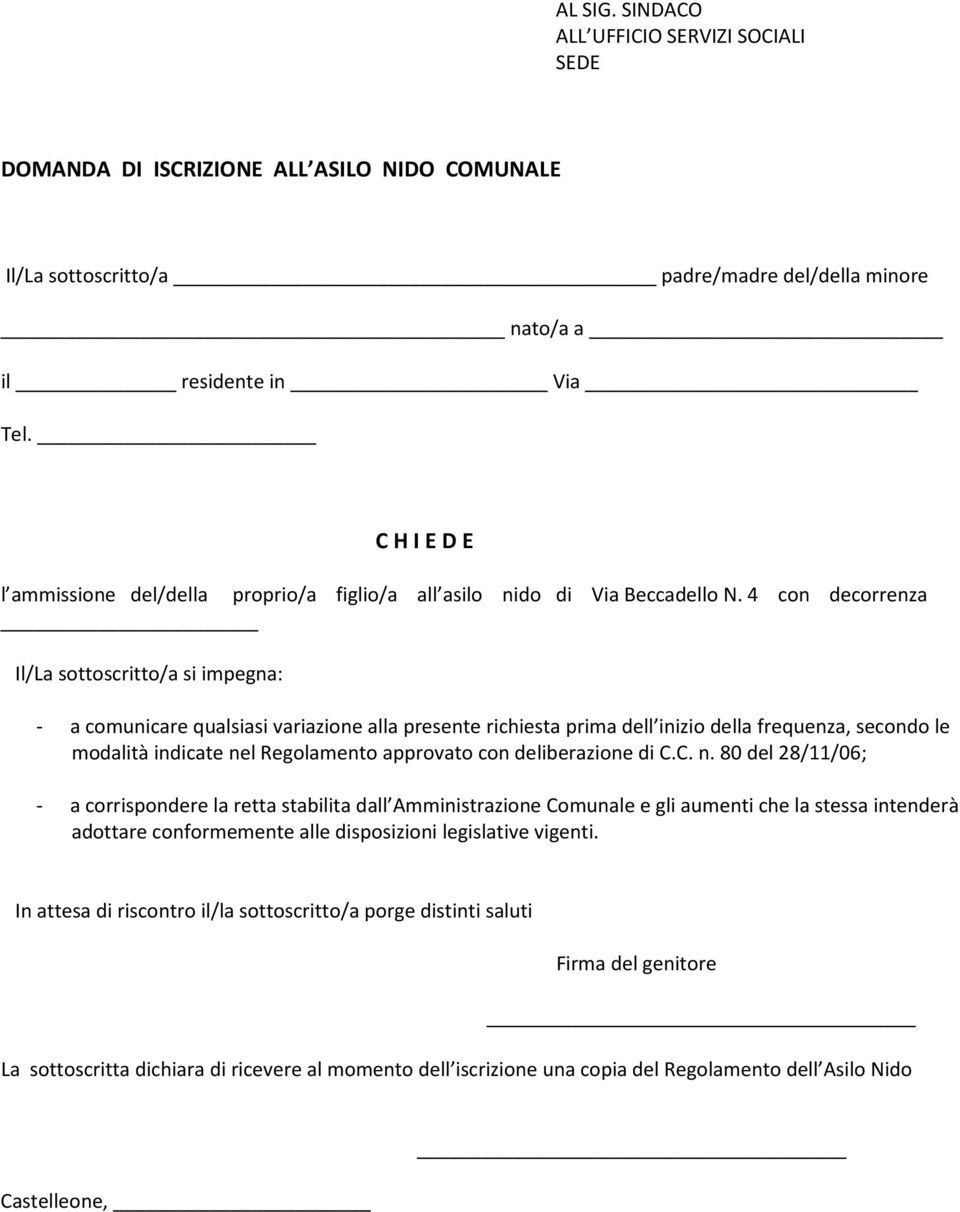 4 con decorrenza Il/La sottoscritto/a si impegna: - a comunicare qualsiasi variazione alla presente richiesta prima dell inizio della frequenza, secondo le modalità indicate nel Regolamento approvato