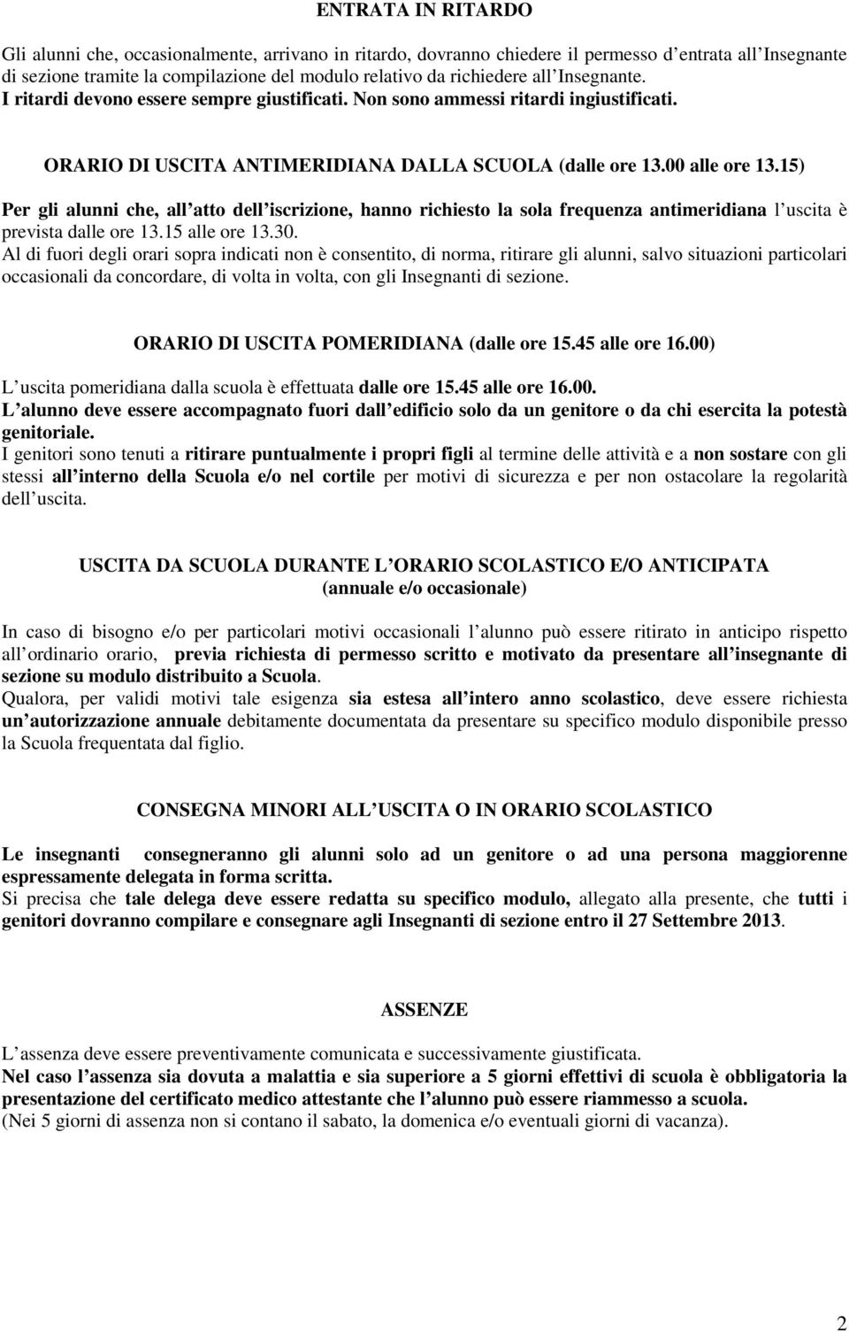 15) Per gli alunni che, all atto dell iscrizione, hanno richiesto la sola frequenza antimeridiana l uscita è prevista dalle ore 13.15 alle ore 13.30.