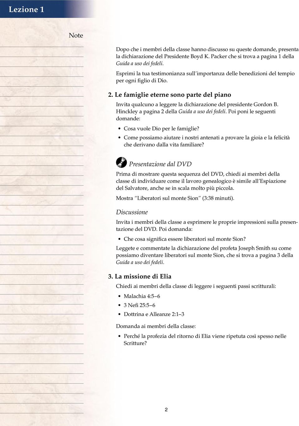 Le famiglie eterne sono parte del piano Invita qualcuno a leggere la dichiarazione del presidente Gordon B. Hinckley a pagina 2 della Guida a uso dei fedeli.