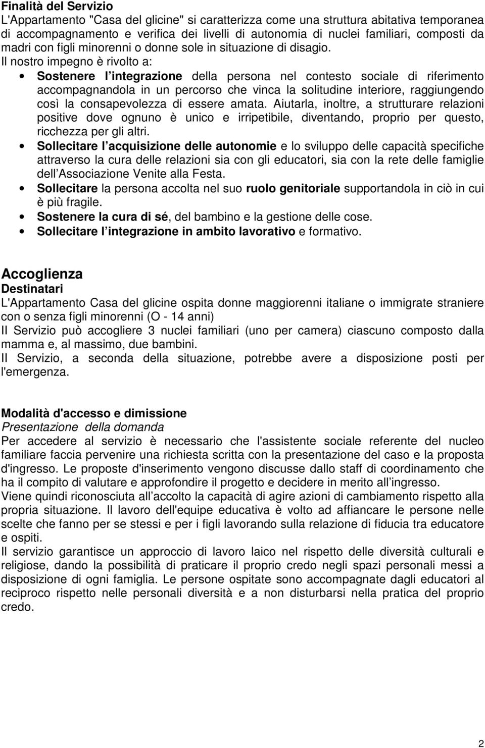 Il nostro impegno è rivolto a: Sostenere l integrazione della persona nel contesto sociale di riferimento accompagnandola in un percorso che vinca la solitudine interiore, raggiungendo così la