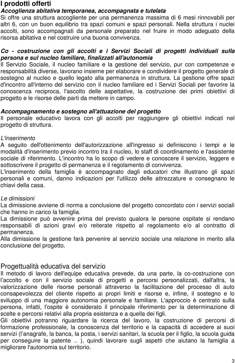 Co - costruzione con gli accolti e i Servizi Sociali di progetti individuali sulla persona e sul nucleo familiare, finalizzati all'autonomia Il Servizio Sociale, il nucleo familiare e la gestione del